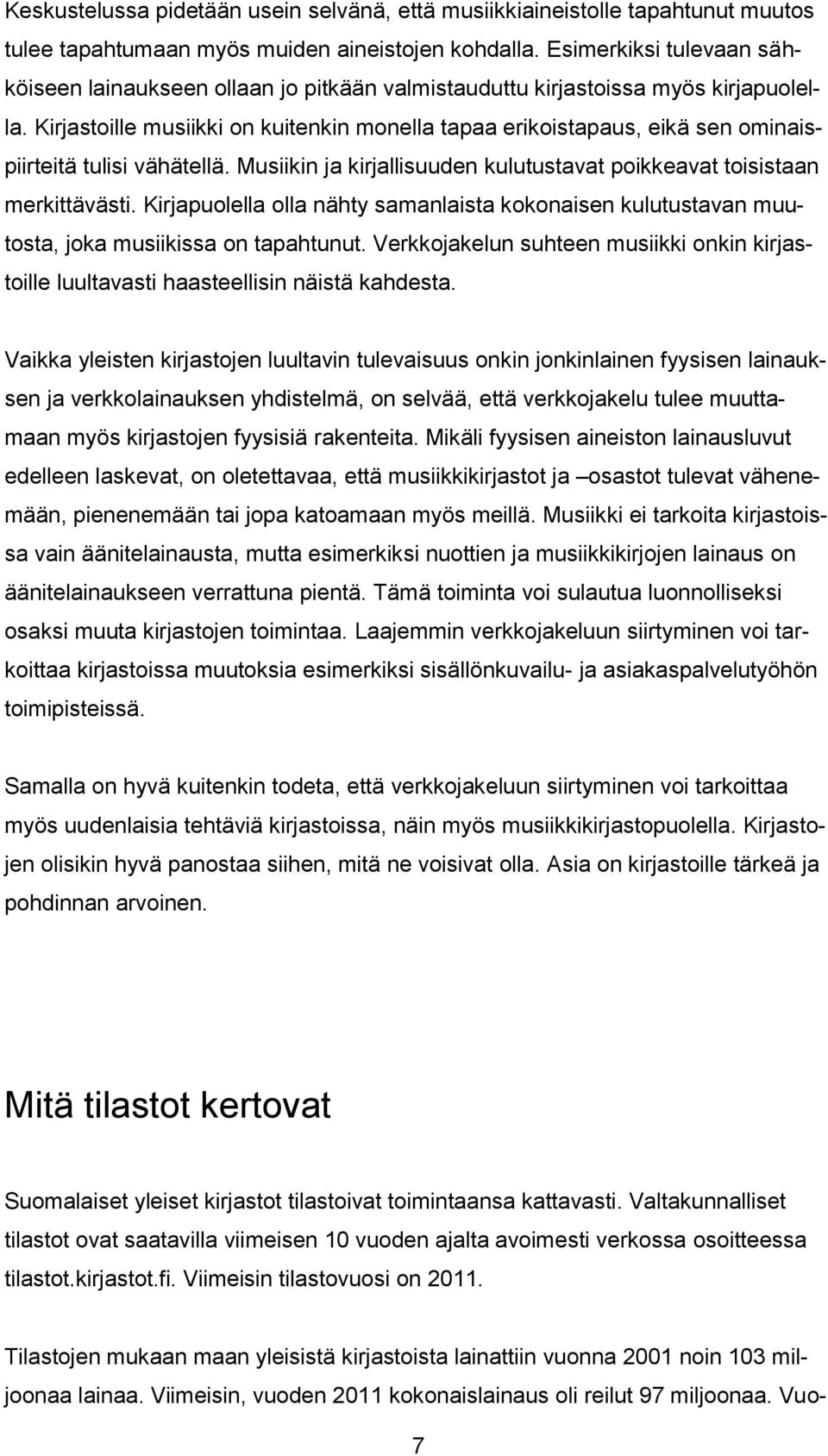 Kirjastoille musiikki on kuitenkin monella tapaa erikoistapaus, eikä sen ominaispiirteitä tulisi vähätellä. Musiikin ja kirjallisuuden kulutustavat poikkeavat toisistaan merkittävästi.