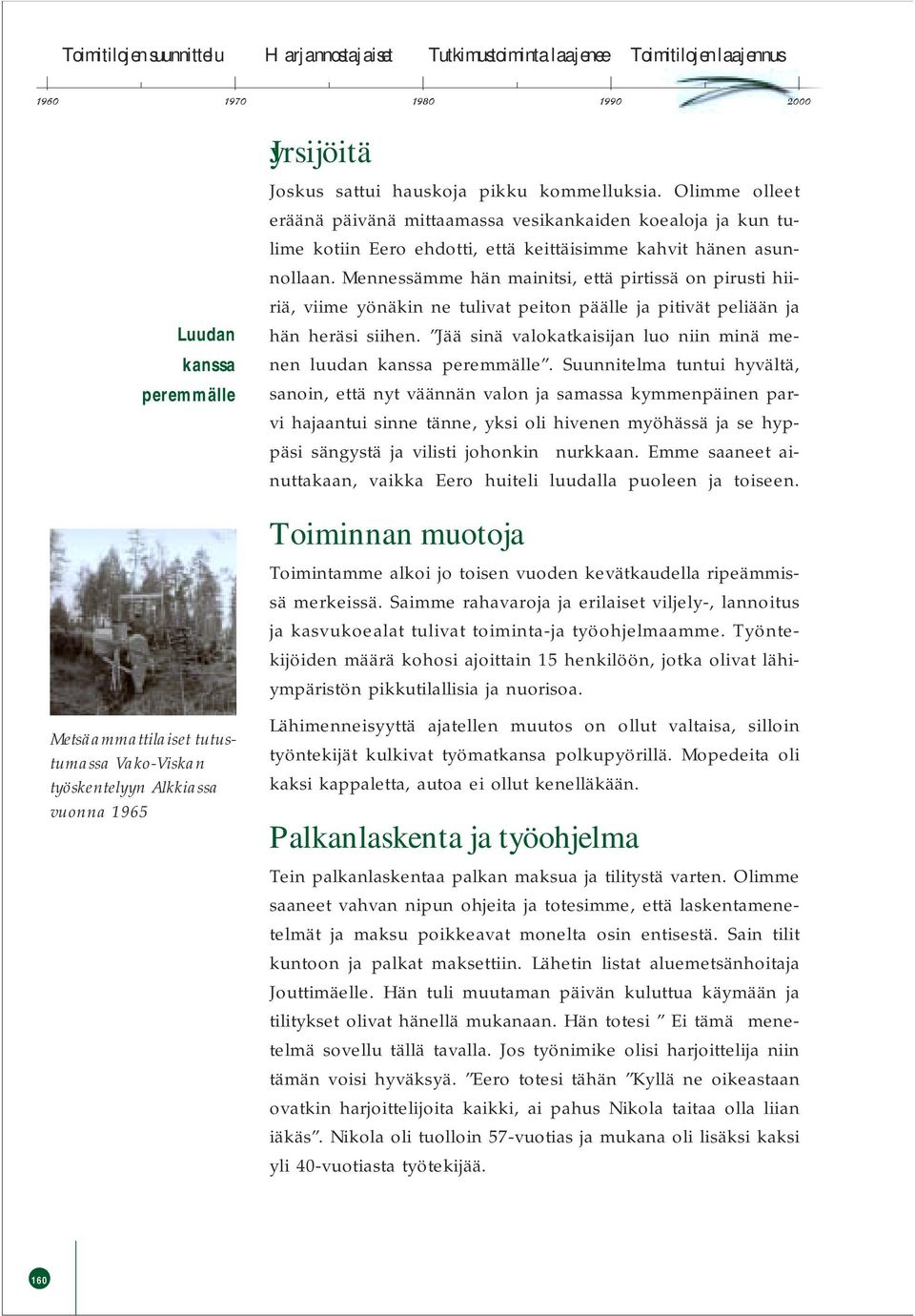 Mennessämme hän mainitsi, että pirtissä on pirusti hiiriä, viime yönäkin ne tulivat peiton päälle ja pitivät peliään ja hän heräsi siihen.