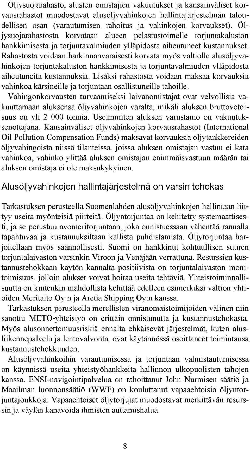 Rahastosta voidaan harkinnanvaraisesti korvata myös valtiolle alusöljyvahinkojen torjuntakaluston hankkimisesta ja torjuntavalmiuden ylläpidosta aiheutuneita kustannuksia.