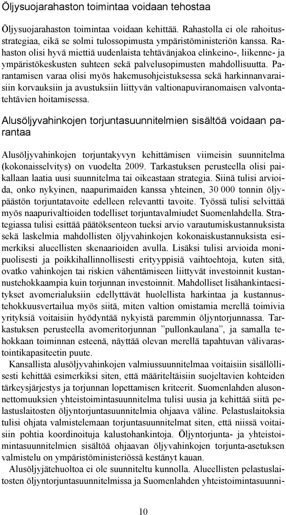 Parantamisen varaa olisi myös hakemusohjeistuksessa sekä harkinnanvaraisiin korvauksiin ja avustuksiin liittyvän valtionapuviranomaisen valvontatehtävien hoitamisessa.