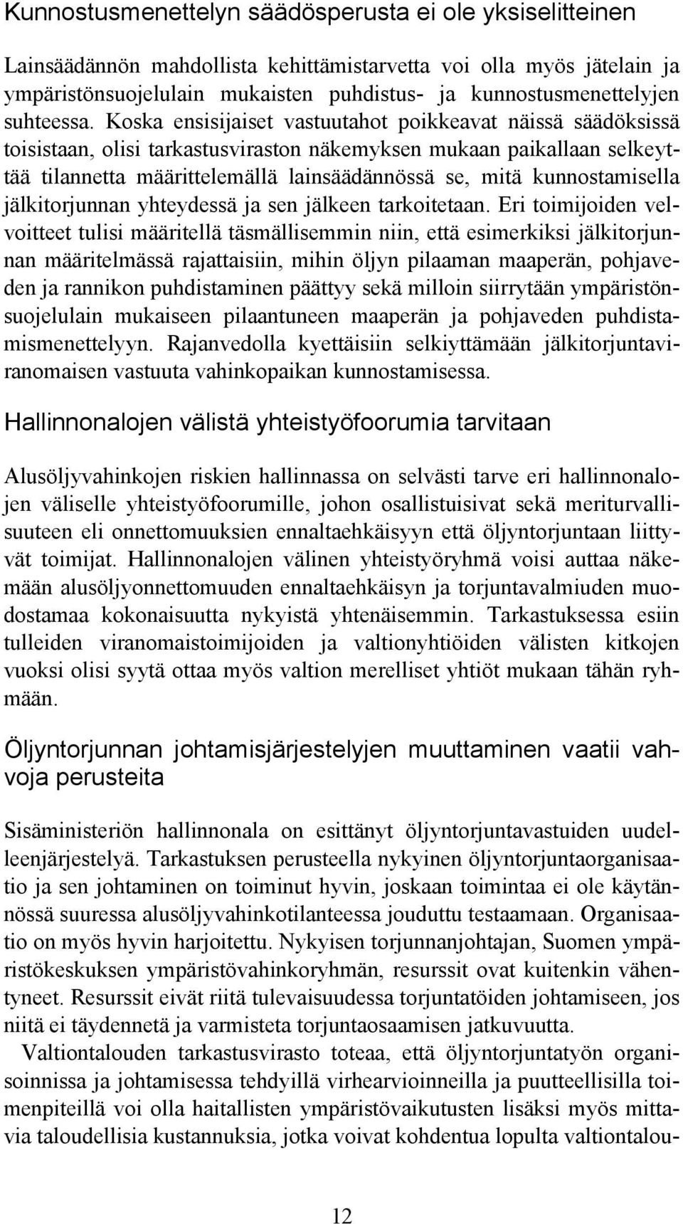 Koska ensisijaiset vastuutahot poikkeavat näissä säädöksissä toisistaan, olisi tarkastusviraston näkemyksen mukaan paikallaan selkeyttää tilannetta määrittelemällä lainsäädännössä se, mitä