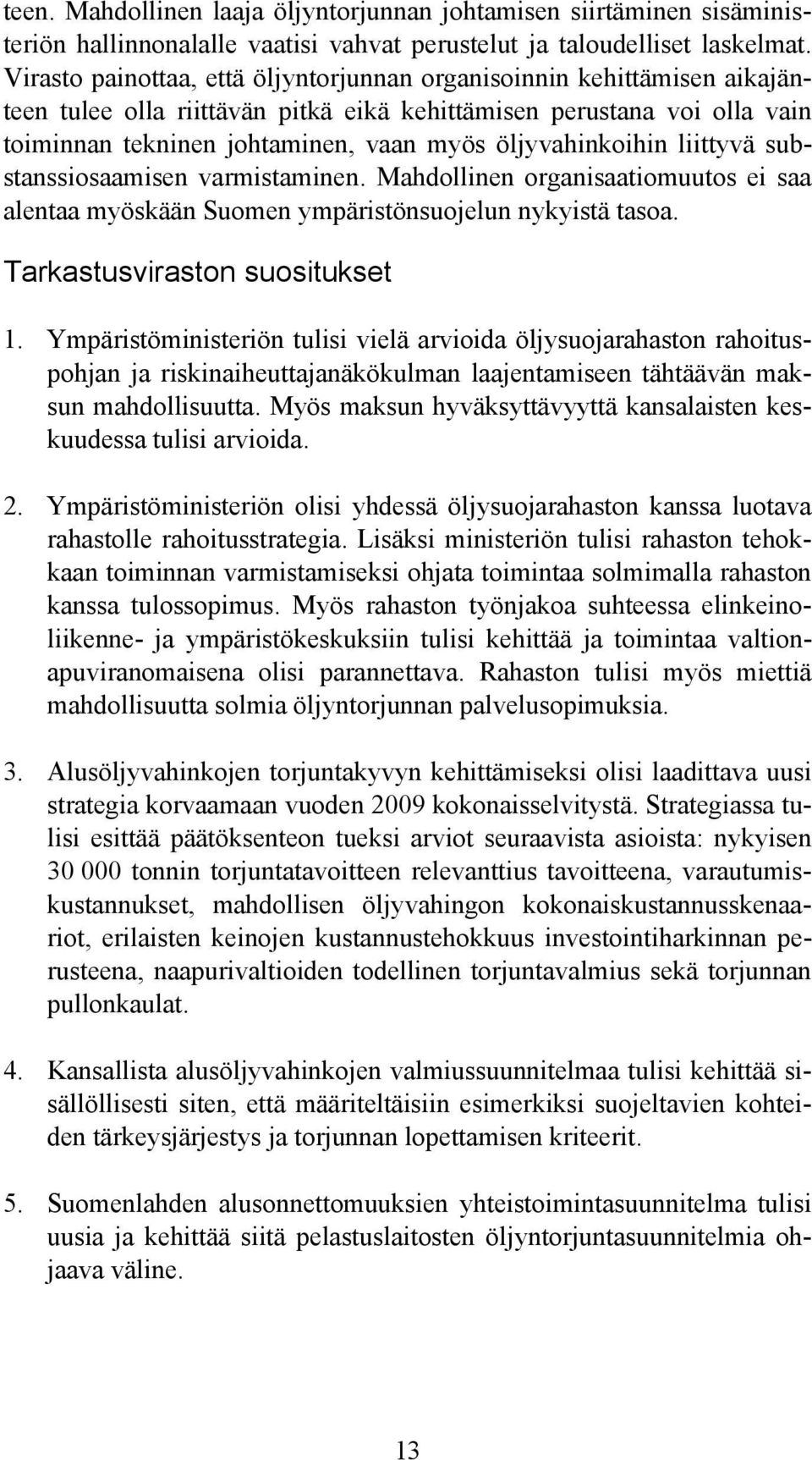 öljyvahinkoihin liittyvä substanssiosaamisen varmistaminen. Mahdollinen organisaatiomuutos ei saa alentaa myöskään Suomen ympäristönsuojelun nykyistä tasoa. Tarkastusviraston suositukset 1.