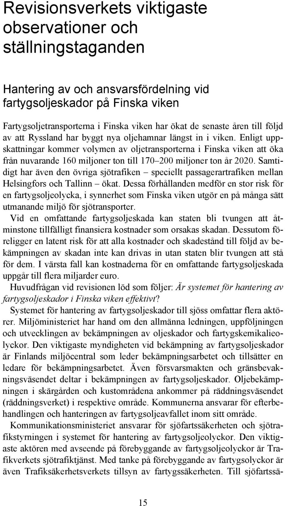 Enligt uppskattningar kommer volymen av oljetransporterna i Finska viken att öka från nuvarande 160 miljoner ton till 170 200 miljoner ton år 2020.