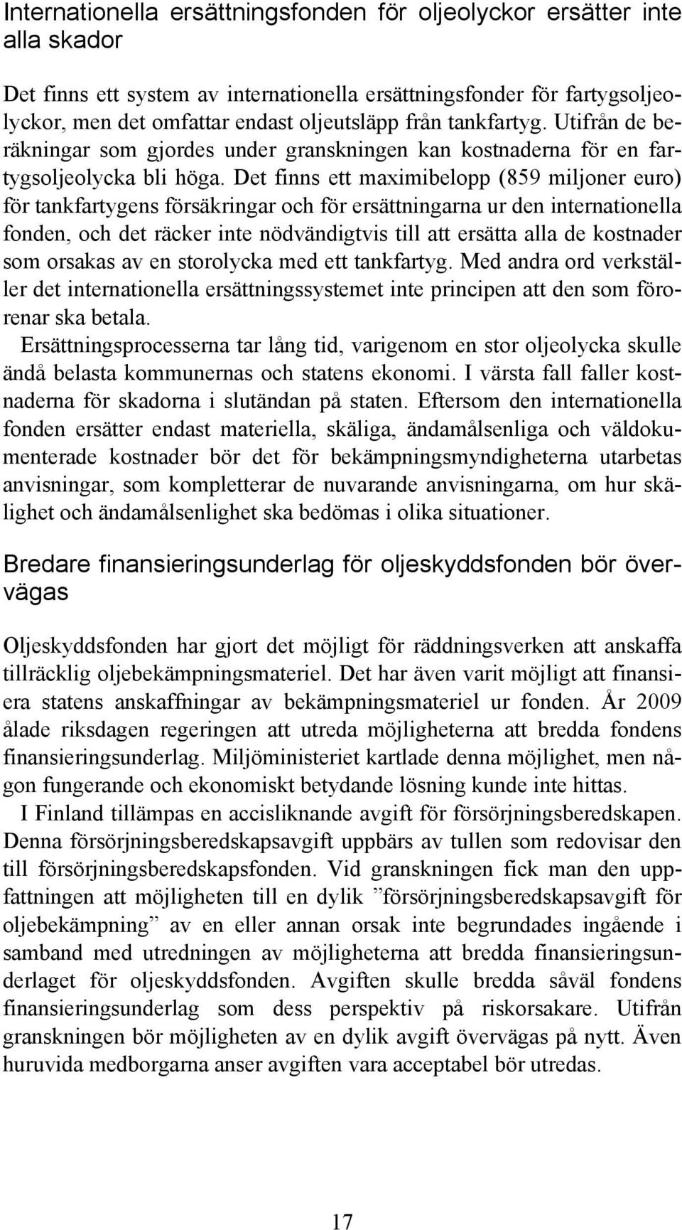 Det finns ett maximibelopp (859 miljoner euro) för tankfartygens försäkringar och för ersättningarna ur den internationella fonden, och det räcker inte nödvändigtvis till att ersätta alla de