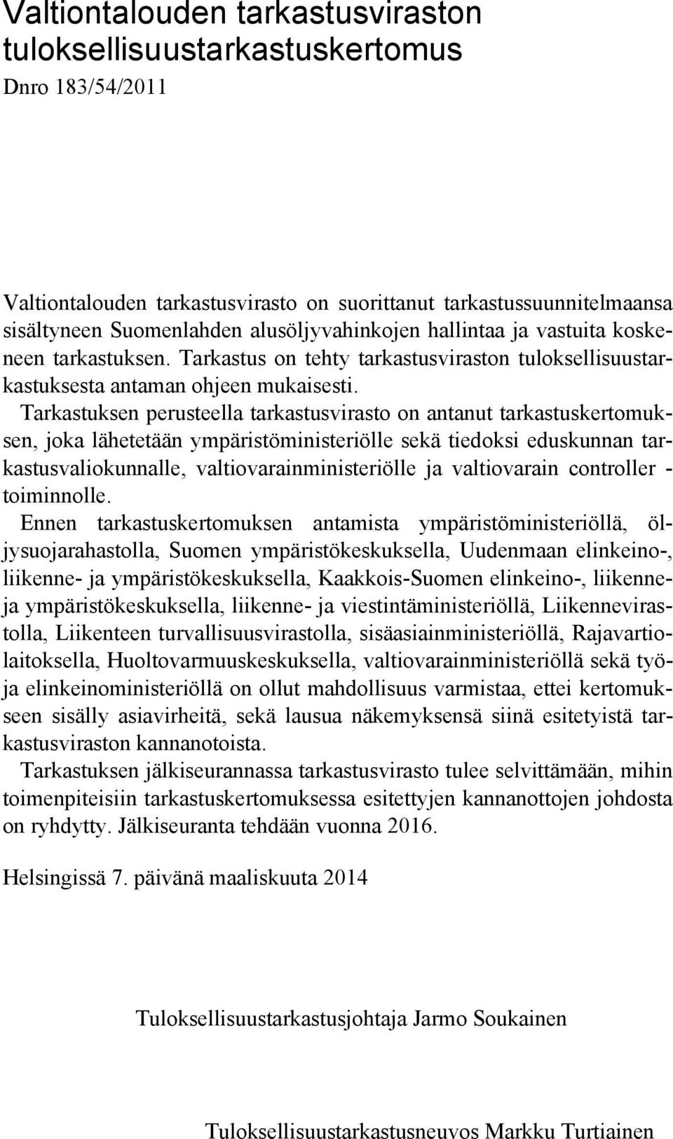 Tarkastuksen perusteella tarkastusvirasto on antanut tarkastuskertomuksen, joka lähetetään ympäristöministeriölle sekä tiedoksi eduskunnan tarkastusvaliokunnalle, valtiovarainministeriölle ja