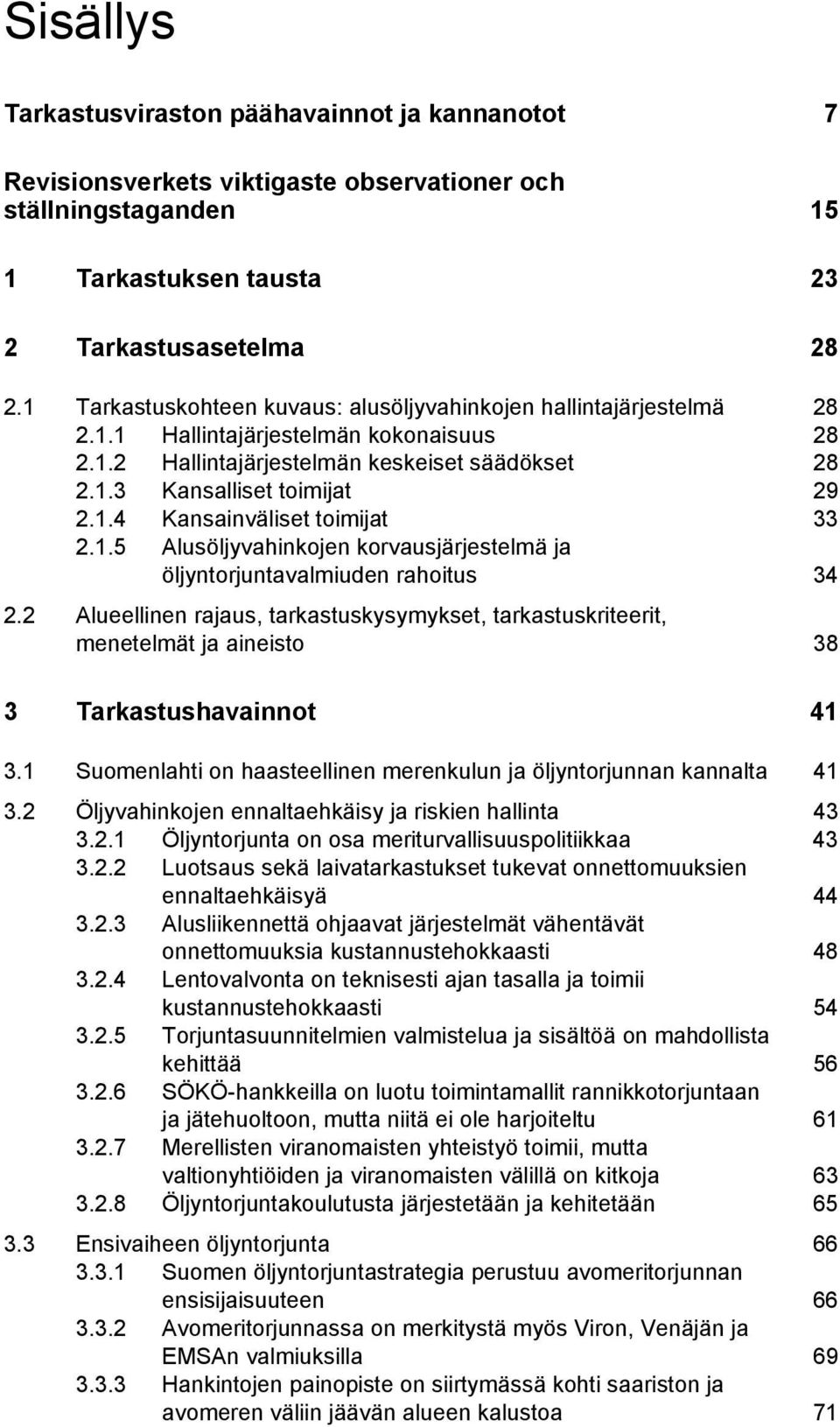 1.5 Alusöljyvahinkojen korvausjärjestelmä ja 33 öljyntorjuntavalmiuden rahoitus 34 2.2 Alueellinen rajaus, tarkastuskysymykset, tarkastuskriteerit, menetelmät ja aineisto 38 3 Tarkastushavainnot 41 3.