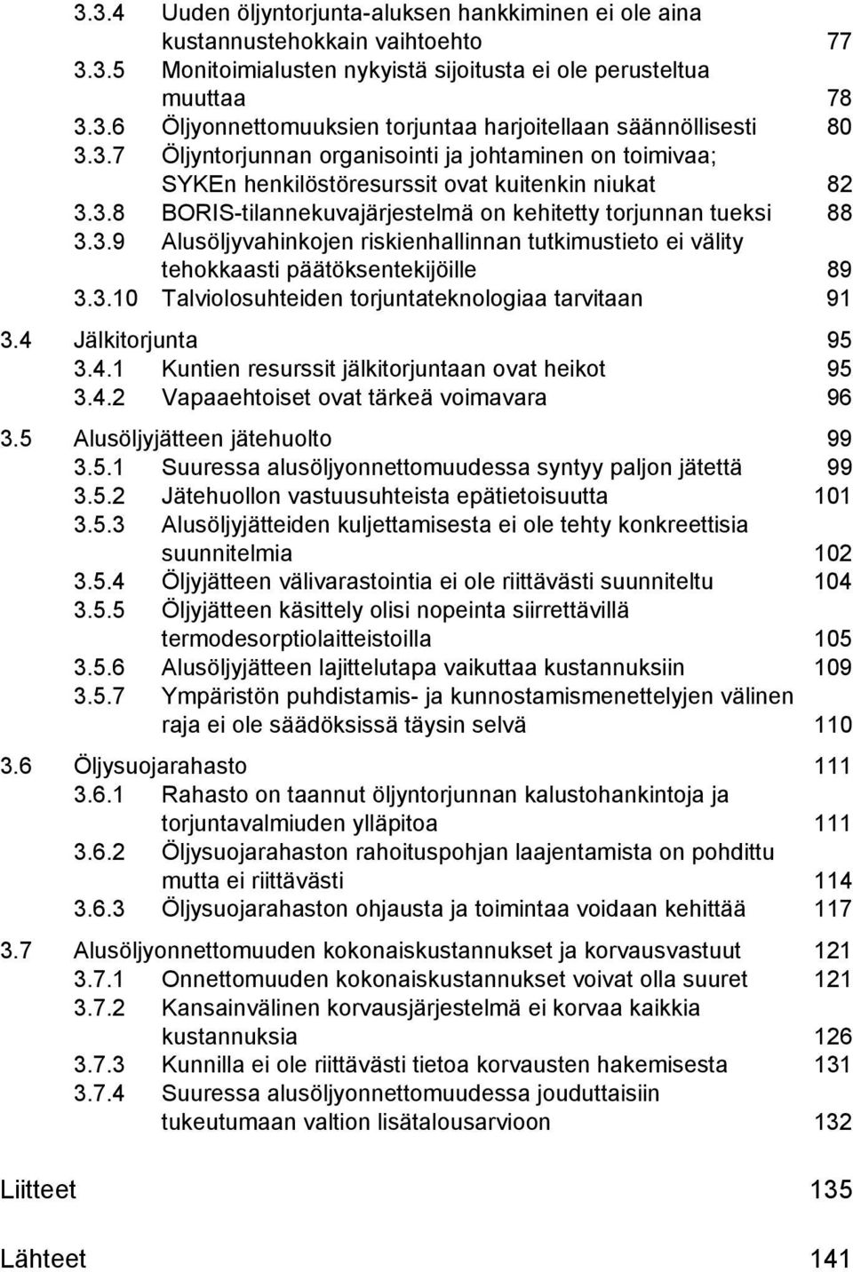 3.10 Talviolosuhteiden torjuntateknologiaa tarvitaan 91 3.4 Jälkitorjunta 95 3.4.1 Kuntien resurssit jälkitorjuntaan ovat heikot 95 3.4.2 Vapaaehtoiset ovat tärkeä voimavara 96 3.