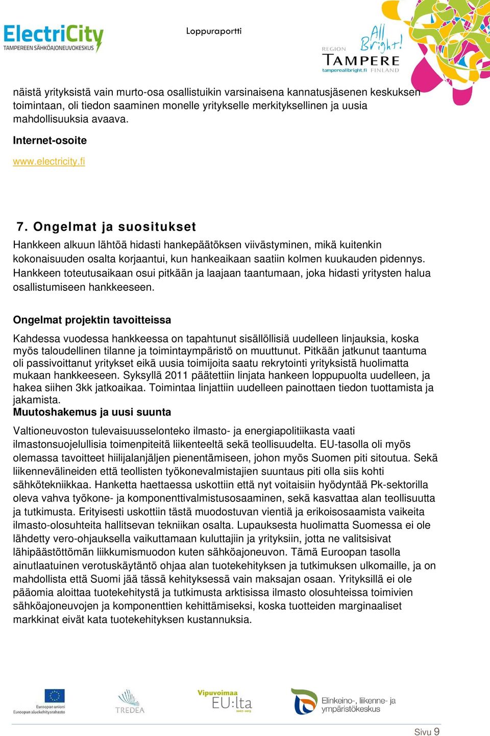 Ongelmat ja suositukset Hankkeen alkuun lähtöä hidasti hankepäätöksen viivästyminen, mikä kuitenkin kokonaisuuden osalta korjaantui, kun hankeaikaan saatiin kolmen kuukauden pidennys.