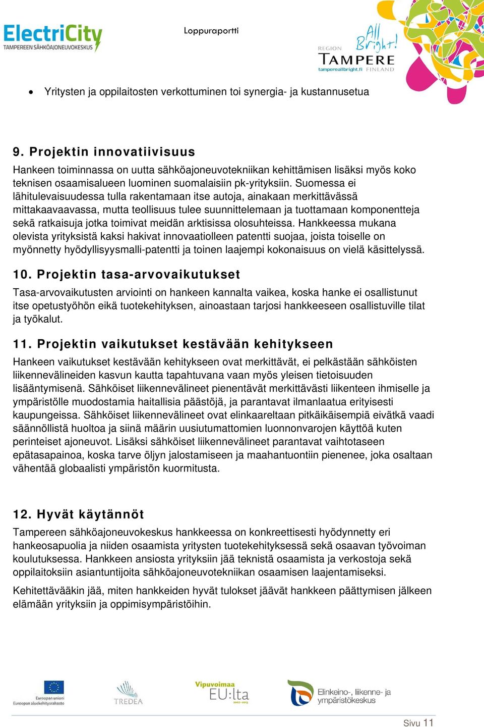 Suomessa ei lähitulevaisuudessa tulla rakentamaan itse autoja, ainakaan merkittävässä mittakaavaavassa, mutta teollisuus tulee suunnittelemaan ja tuottamaan komponentteja sekä ratkaisuja jotka