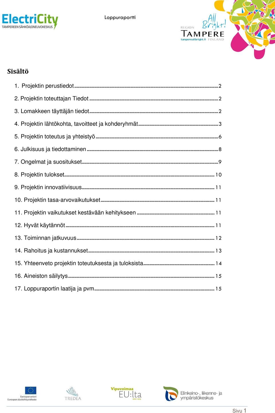 Projektin innovatiivisuus... 11 10. Projektin tasa-arvovaikutukset... 11 11. Projektin vaikutukset kestävään kehitykseen... 11 12. Hyvät käytännöt... 11 13.