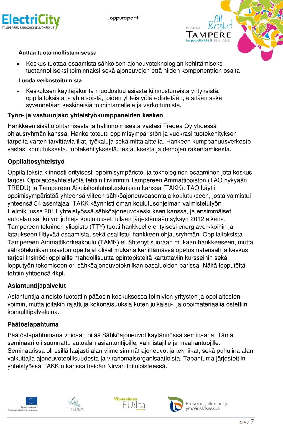 toimintamalleja ja verkottumista. Työn- ja vastuunjako yhteistyökumppaneiden kesken Hankkeen sisältöjohtamisesta ja hallinnoimisesta vastasi Tredea Oy yhdessä ohjausryhmän kanssa.