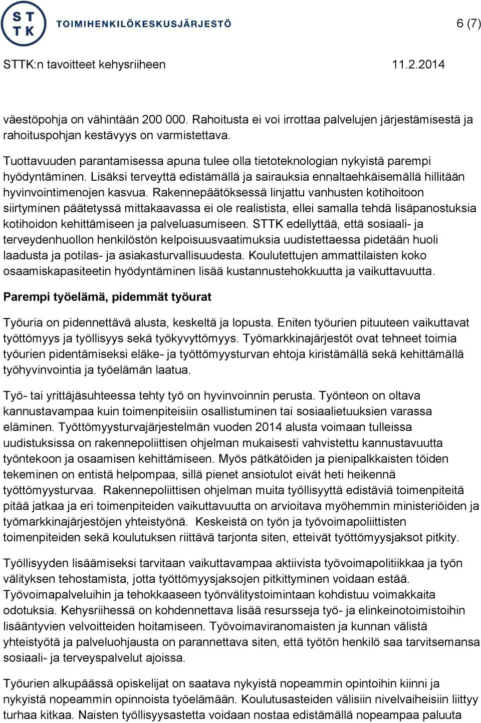 Rakennepäätöksessä linjattu vanhusten kotihoitoon siirtyminen päätetyssä mittakaavassa ei ole realistista, ellei samalla tehdä lisäpanostuksia kotihoidon kehittämiseen ja palveluasumiseen.