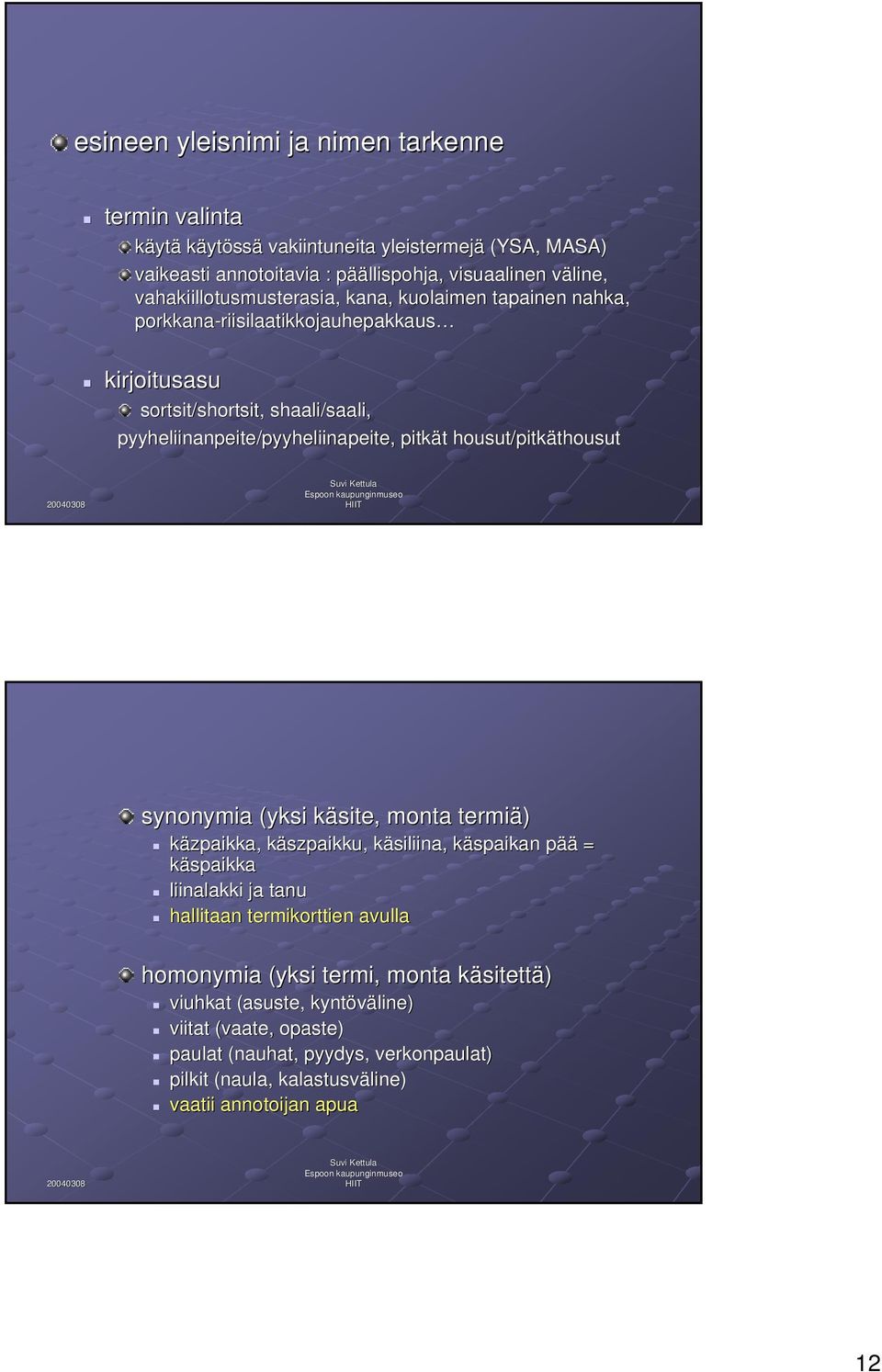 pyyheliinanpeite/pyyheliinapeite, pitkät t housut/pitk pitkäthousutthousut synonymia (yksi käsite, k monta termiä) käzpaikka, käszpaikku, käsiliina, käspaikan pää = käspaikka liinalakki ja