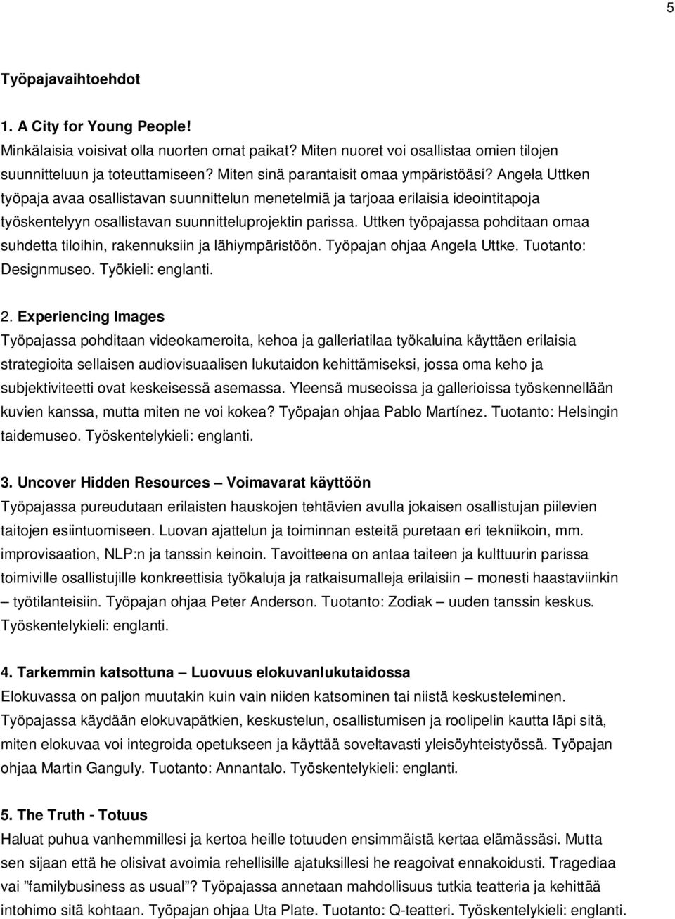 Uttken työpajassa pohditaan omaa suhdetta tiloihin, rakennuksiin ja lähiympäristöön. Työpajan ohjaa Angela Uttke. Tuotanto: Designmuseo. Työkieli: englanti. 2.