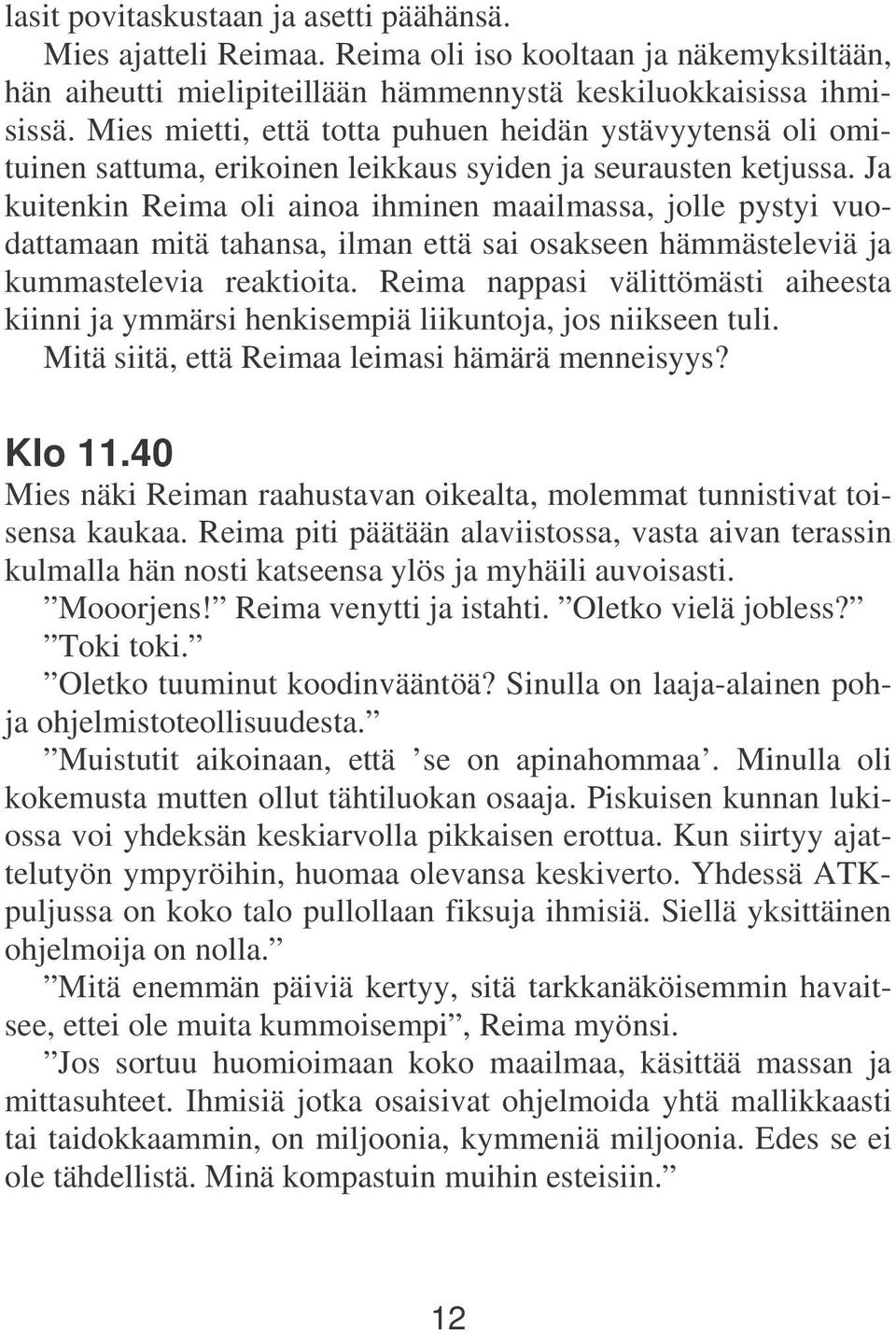 Ja kuitenkin Reima oli ainoa ihminen maailmassa, jolle pystyi vuodattamaan mitä tahansa, ilman että sai osakseen hämmästeleviä ja kummastelevia reaktioita.