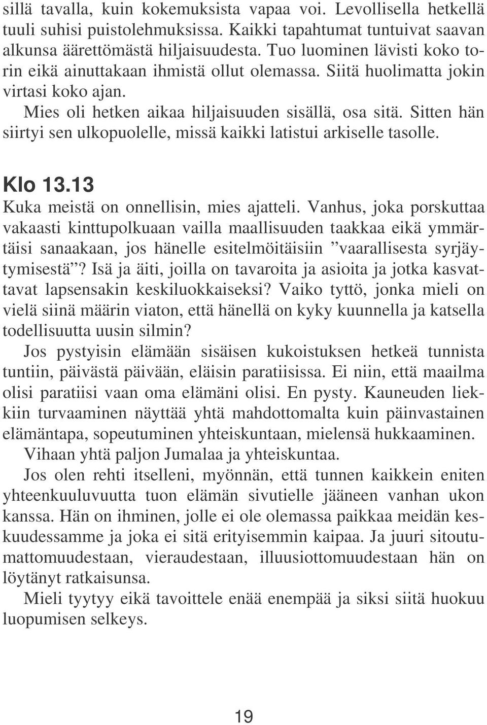 Sitten hän siirtyi sen ulkopuolelle, missä kaikki latistui arkiselle tasolle. Klo 13.13 Kuka meistä on onnellisin, mies ajatteli.