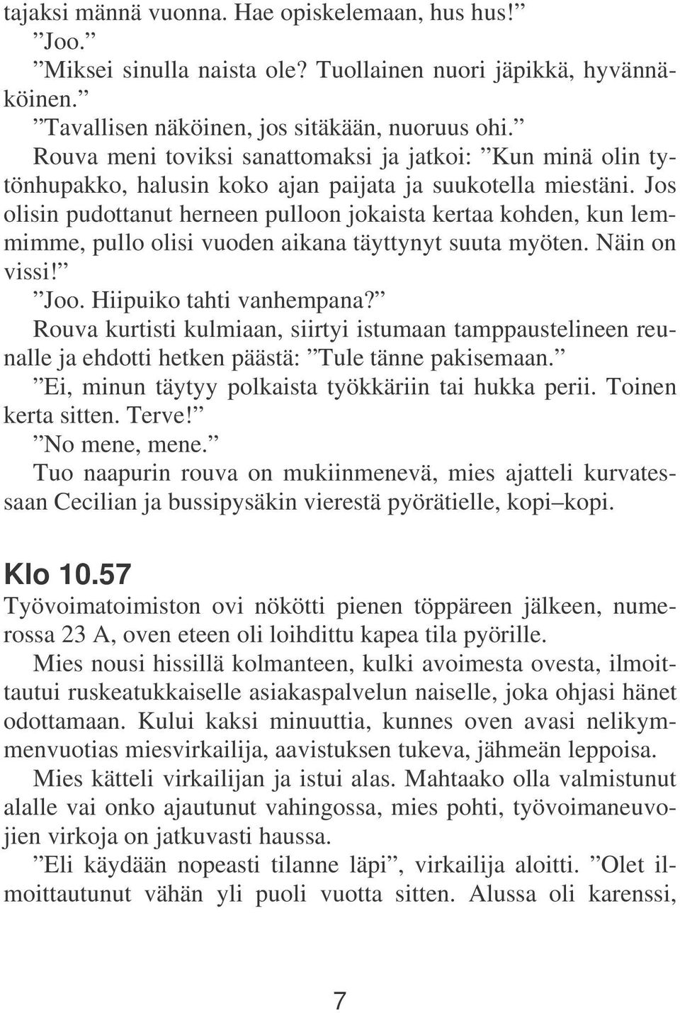 Jos olisin pudottanut herneen pulloon jokaista kertaa kohden, kun lemmimme, pullo olisi vuoden aikana täyttynyt suuta myöten. Näin on vissi! Joo. Hiipuiko tahti vanhempana?