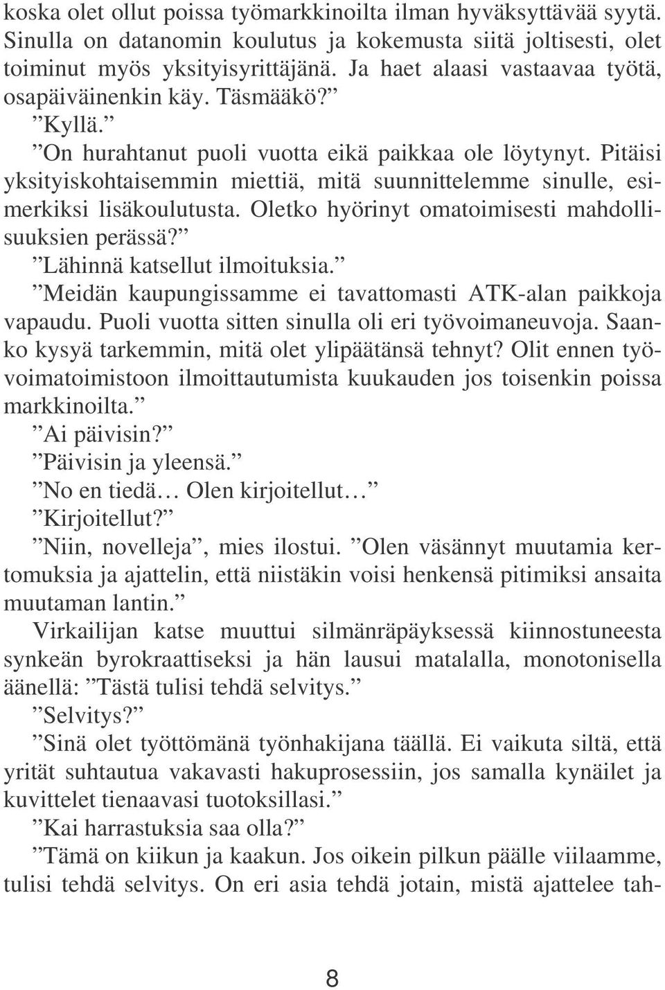 Pitäisi yksityiskohtaisemmin miettiä, mitä suunnittelemme sinulle, esimerkiksi lisäkoulutusta. Oletko hyörinyt omatoimisesti mahdollisuuksien perässä? Lähinnä katsellut ilmoituksia.