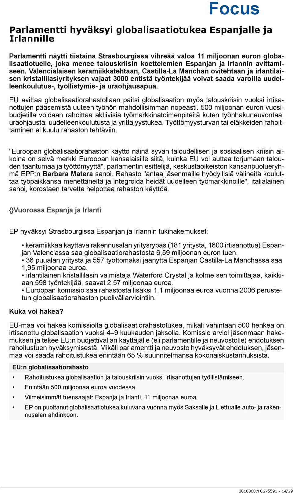 Valencialaisen keramiikkatehtaan, Castilla-La Manchan ovitehtaan ja irlantilaisen kristallilasiyrityksen vajaat 3000 entistä työntekijää voivat saada varoilla uudelleenkoulutus-, työllistymis- ja