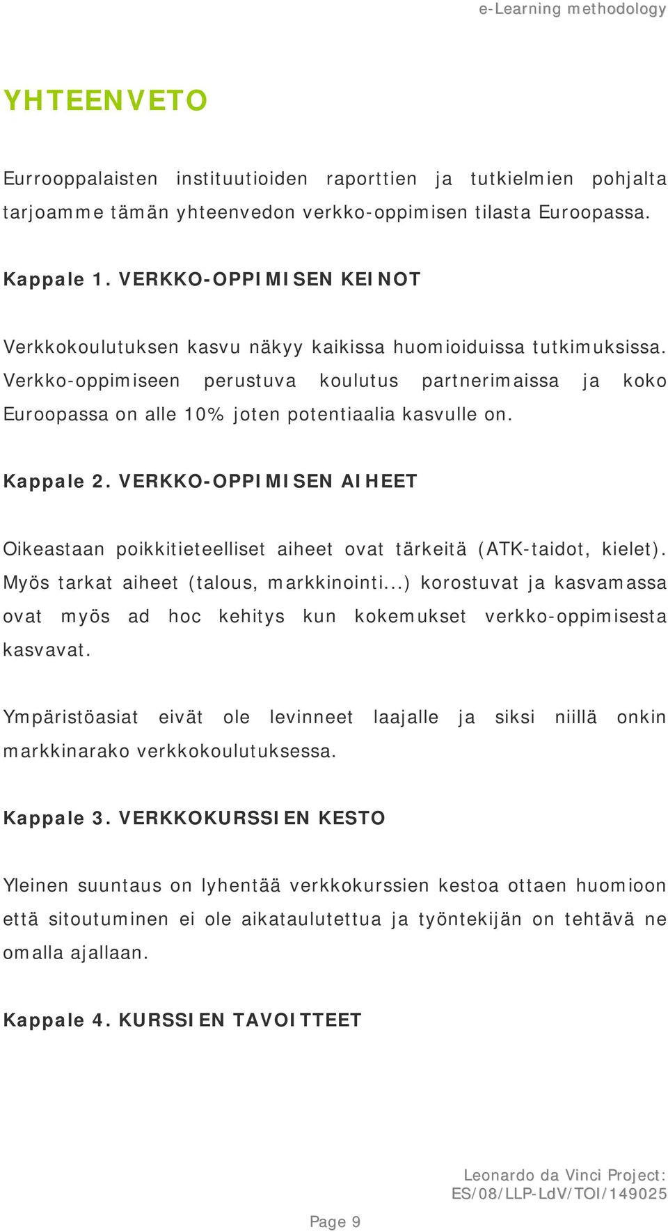 Verkko-oppimiseen perustuva koulutus partnerimaissa ja koko Euroopassa on alle 10% joten potentiaalia kasvulle on. Kappale 2.