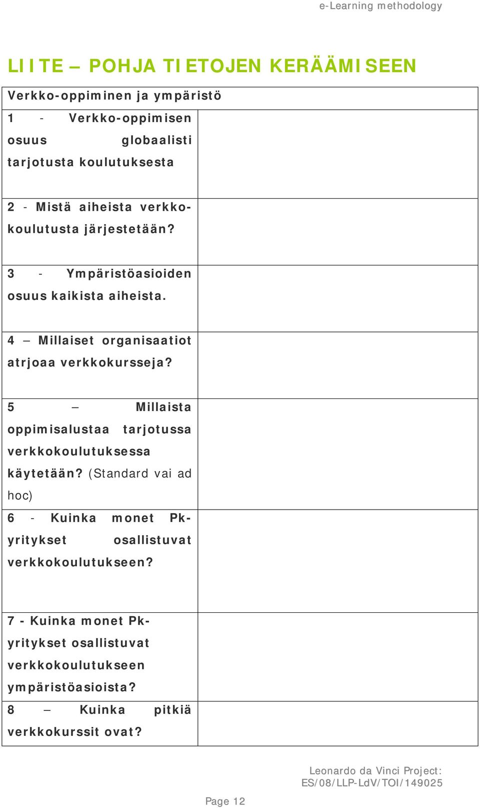 5 Millaista oppimisalustaa tarjotussa verkkokoulutuksessa käytetään?