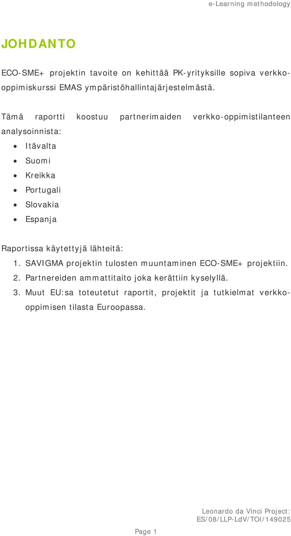Raportissa käytettyjä lähteitä: 1. SAVIGMA projektin tulosten muuntaminen ECO-SME+ projektiin. 2.