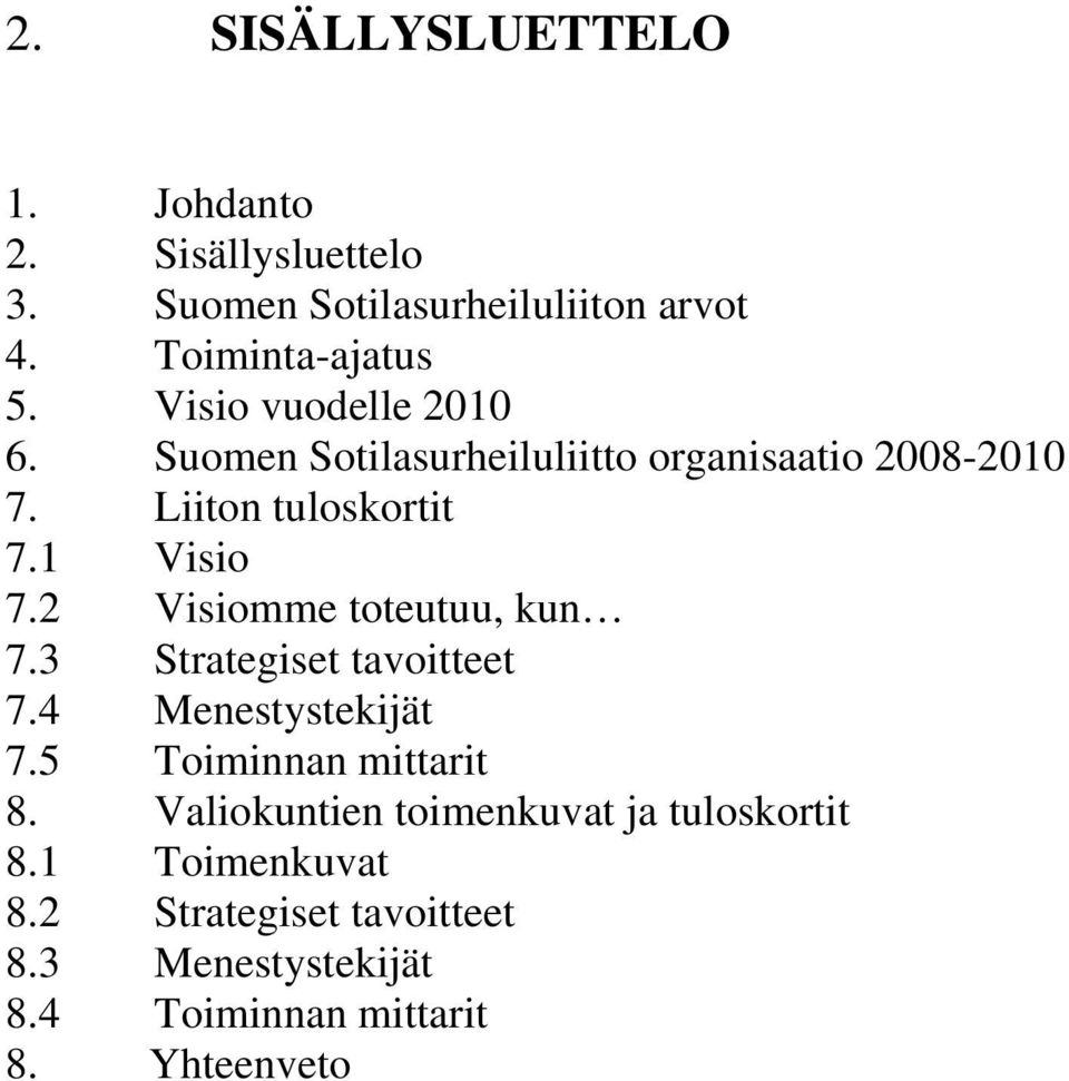 2 Visiomme toteutuu, kun 7.3 Strategiset tavoitteet 7.4 Menestystekijät 7.5 Toiminnan mittarit 8.