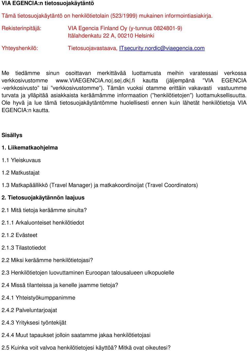 com Me tiedämme sinun osoittavan merkittävää luottamusta meihin varatessasi verkossa verkkosivustomme www.viaegencia.no.se.dk.fi kautta (jäljempänä VIA EGENCIA -verkkosivusto tai verkkosivustomme ).