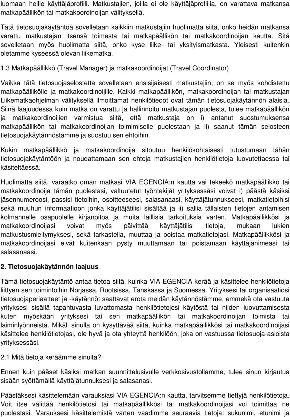 Sitä sovelletaan myös huolimatta siitä, onko kyse liike- tai yksityismatkasta. Yleisesti kuitenkin oletamme kyseessä olevan liikematka. 1.