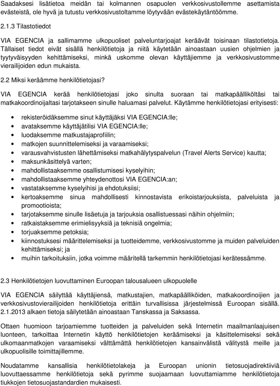 Tällaiset tiedot eivät sisällä henkilötietoja ja niitä käytetään ainoastaan uusien ohjelmien ja tyytyväisyyden kehittämiseksi, minkä uskomme olevan käyttäjiemme ja verkkosivustomme vierailijoiden