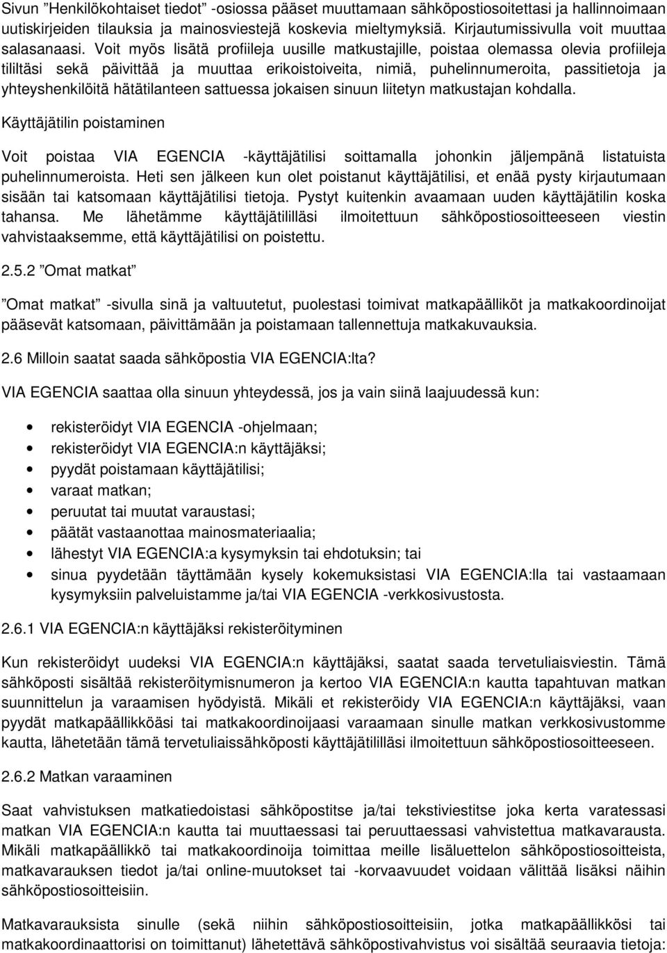 Voit myös lisätä profiileja uusille matkustajille, poistaa olemassa olevia profiileja tililtäsi sekä päivittää ja muuttaa erikoistoiveita, nimiä, puhelinnumeroita, passitietoja ja yhteyshenkilöitä