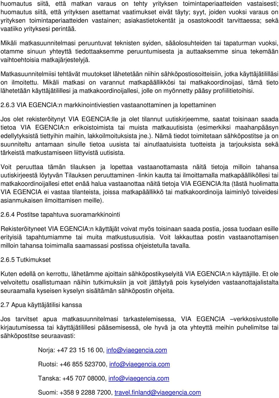 Mikäli matkasuunnitelmasi peruuntuvat teknisten syiden, sääolosuhteiden tai tapaturman vuoksi, otamme sinuun yhteyttä tiedottaaksemme peruuntumisesta ja auttaaksemme sinua tekemään vaihtoehtoisia