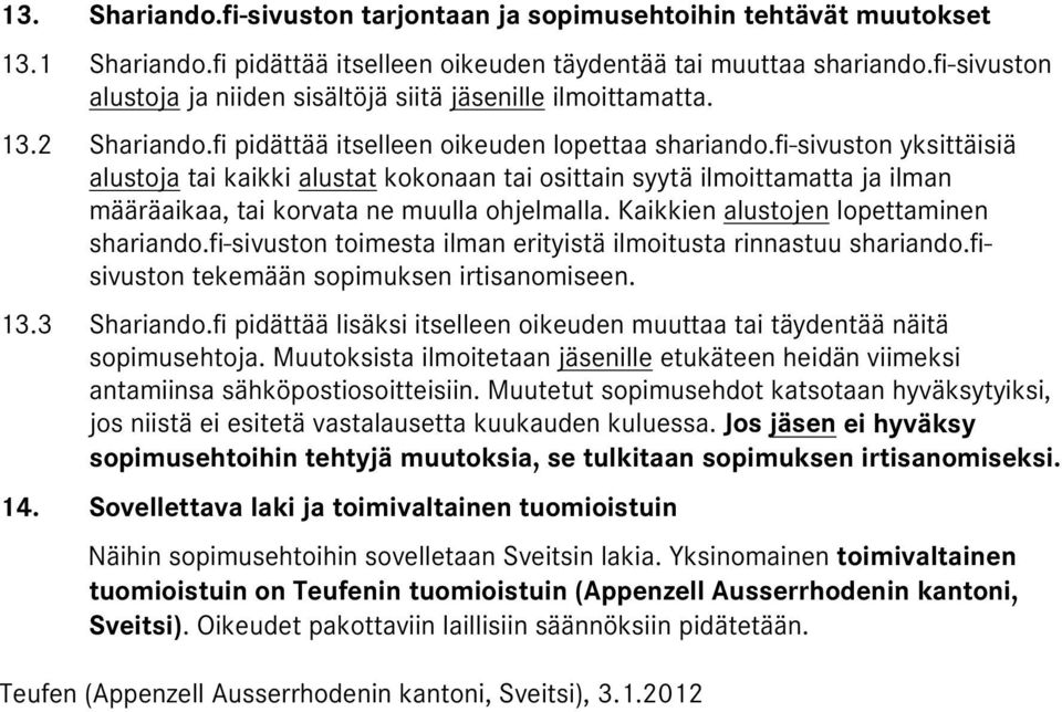 fi-sivuston yksittäisiä alustoja tai kaikki alustat kokonaan tai osittain syytä ilmoittamatta ja ilman määräaikaa, tai korvata ne muulla ohjelmalla. Kaikkien alustojen lopettaminen shariando.