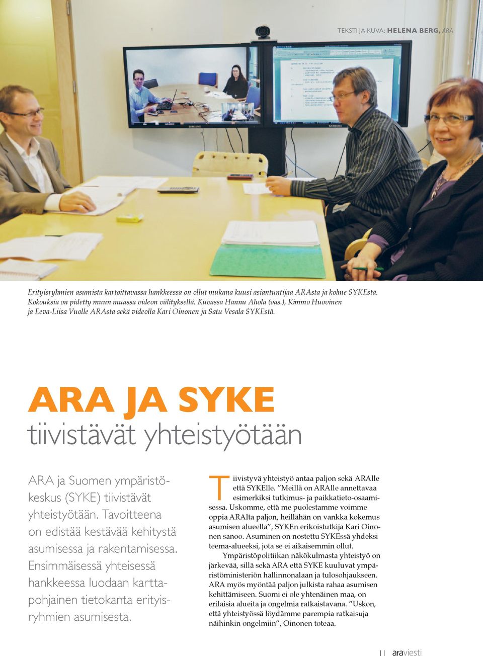 ARA JA SYKE tiivistävät yhteistyötään ARA ja Suomen ympäristökeskus (SYKE) tiivistävät yhteistyötään. Tavoitteena on edistää kestävää kehitystä asumisessa ja rakentamisessa.