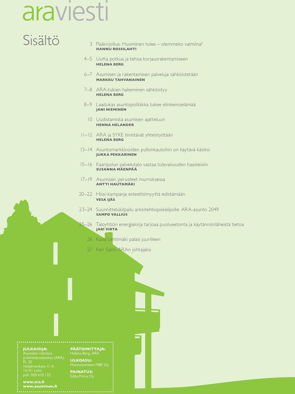 Laadukas asuntopolitiikka tukee elinkeinoelämää jani nieminen 10 Uudistamista asumisen ajatteluun henna helander 11 12 ARA ja SYKE tiivistävät yhteistyötään helena BERG 13 14 Asuntomarkkinoiden