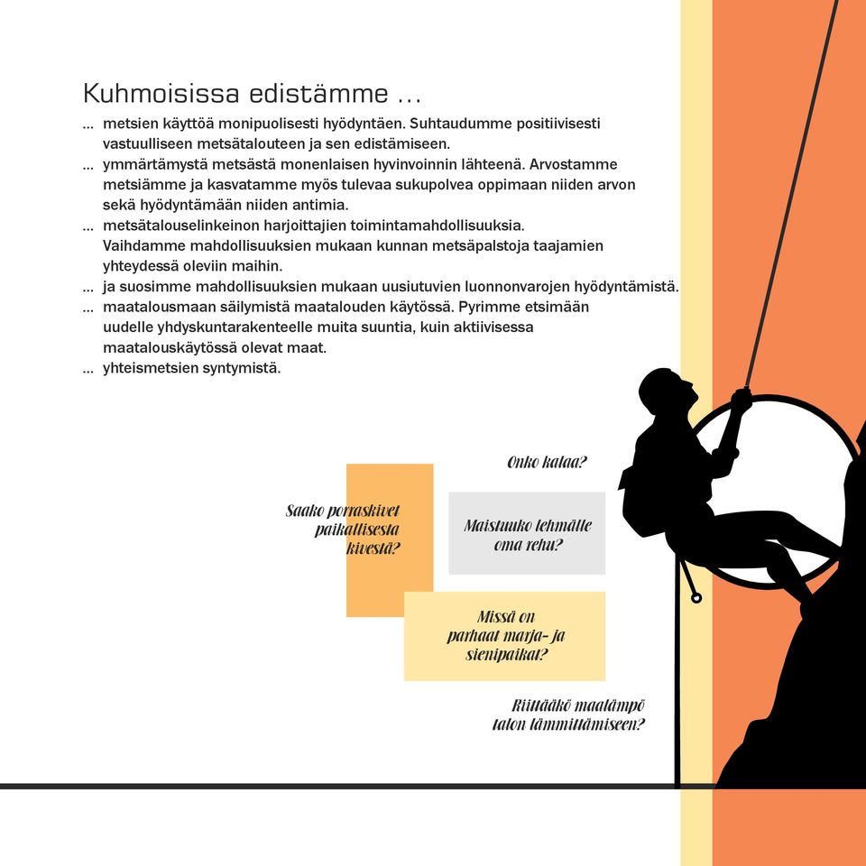 ... metsätalouselinkeinon harjoittajien toimintamahdollisuuksia. Vaihdamme mahdollisuuksien mukaan kunnan metsäpalstoja taajamien yhteydessä oleviin maihin.