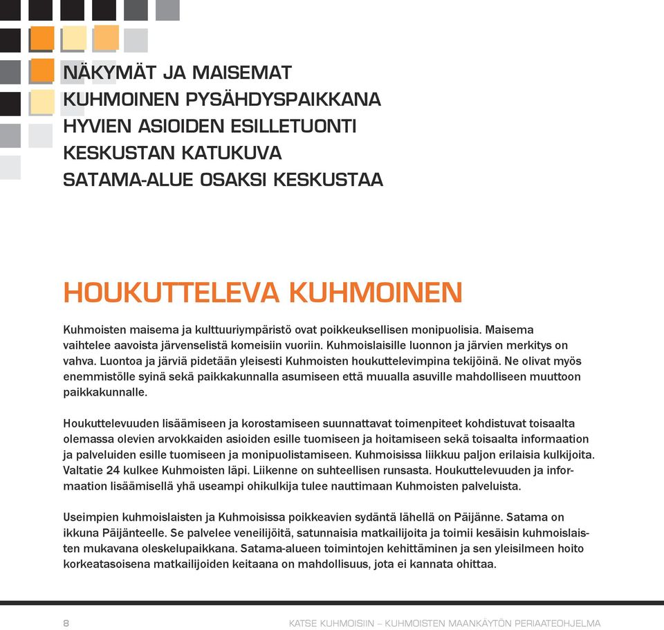 Luontoa ja järviä pidetään yleisesti Kuhmoisten houkuttelevimpina tekijöinä. Ne olivat myös enemmistölle syinä sekä paikkakunnalla asumiseen että muualla asuville mahdolliseen muuttoon paikkakunnalle.