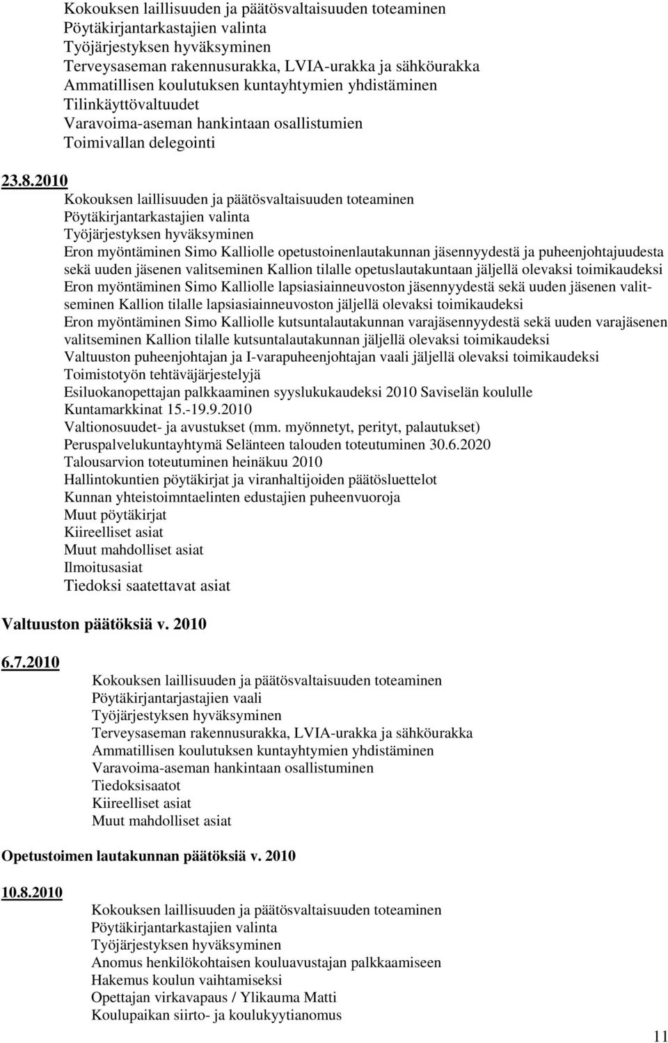 2010 Kokouksen laillisuuden ja päätösvaltaisuuden toteaminen Pöytäkirjantarkastajien valinta Työjärjestyksen hyväksyminen Eron myöntäminen Simo Kalliolle opetustoinenlautakunnan jäsennyydestä ja