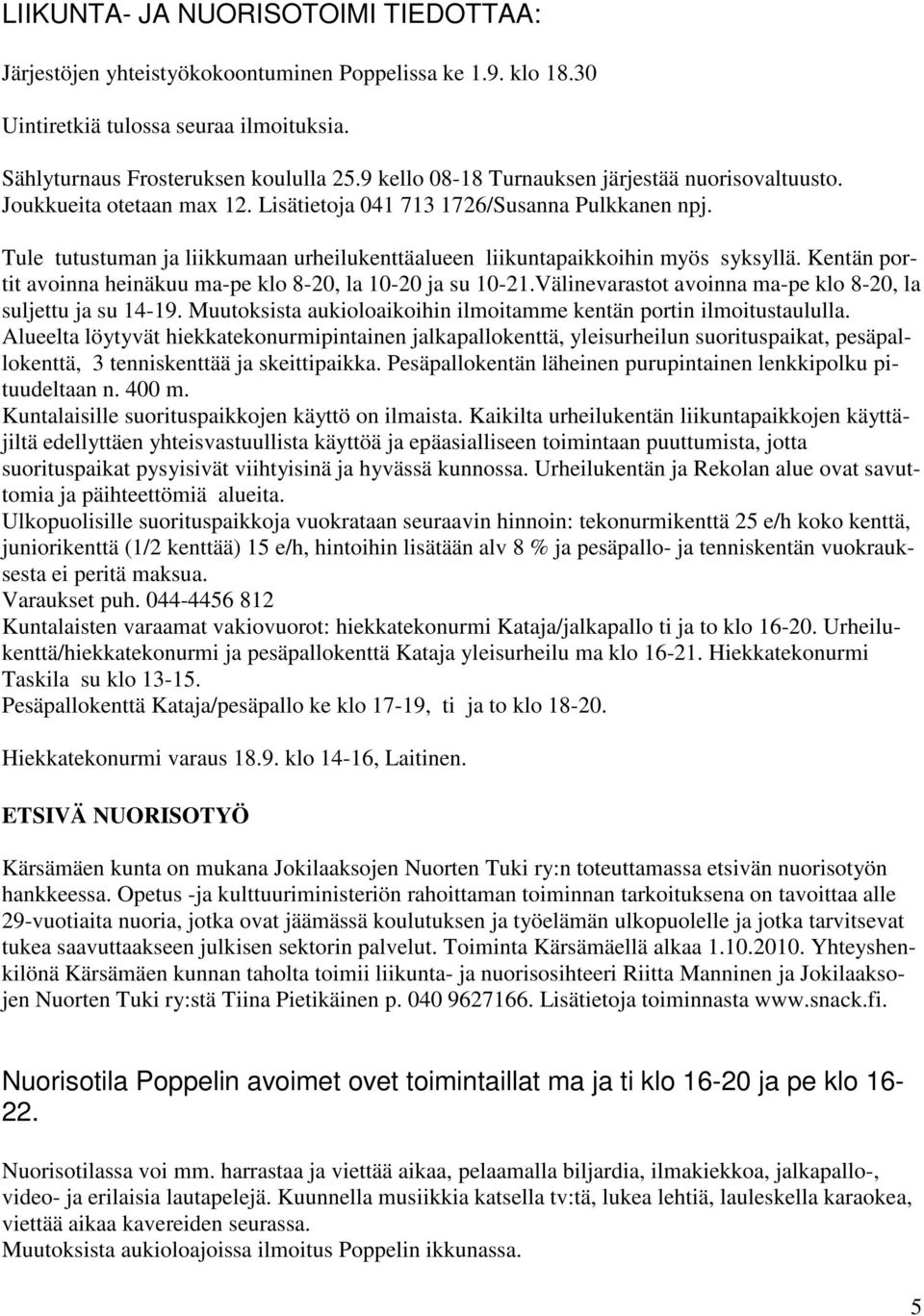 Tule tutustuman ja liikkumaan urheilukenttäalueen liikuntapaikkoihin myös syksyllä. Kentän portit avoinna heinäkuu ma-pe klo 8-20, la 10-20 ja su 10-21.