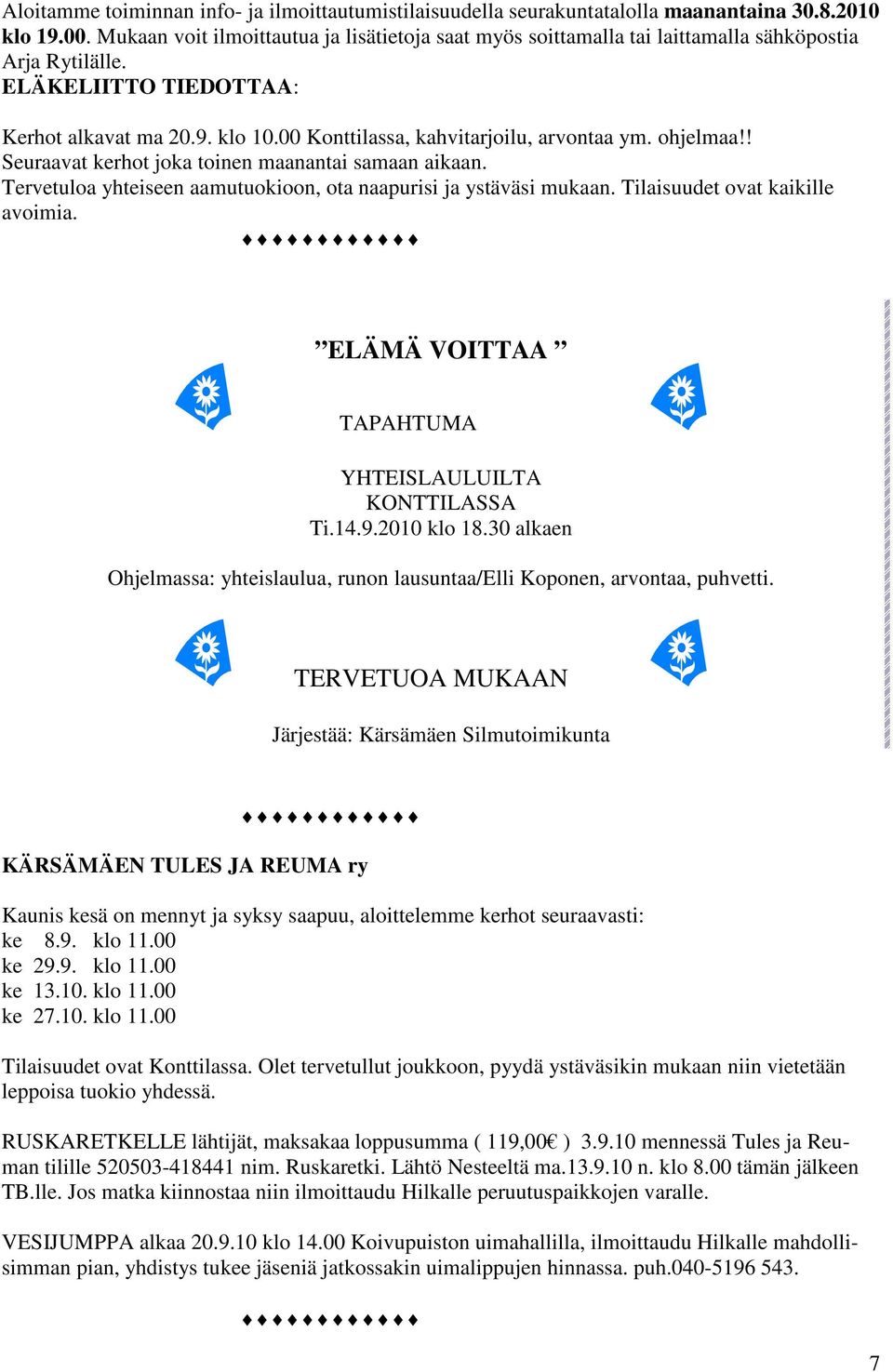 00 Konttilassa, kahvitarjoilu, arvontaa ym. ohjelmaa!! Seuraavat kerhot joka toinen maanantai samaan aikaan. Tervetuloa yhteiseen aamutuokioon, ota naapurisi ja ystäväsi mukaan.