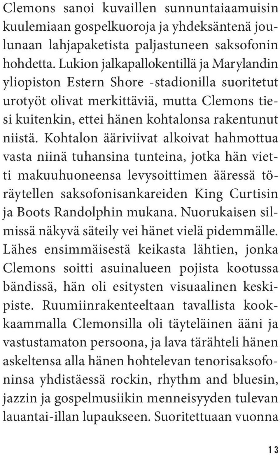 Kohtalon ääriviivat alkoivat hahmottua vasta niinä tuhansina tunteina, jotka hän vietti makuuhuoneensa levysoittimen ääressä töräytellen saksofonisankareiden King Curtisin ja Boots Randolphin mukana.