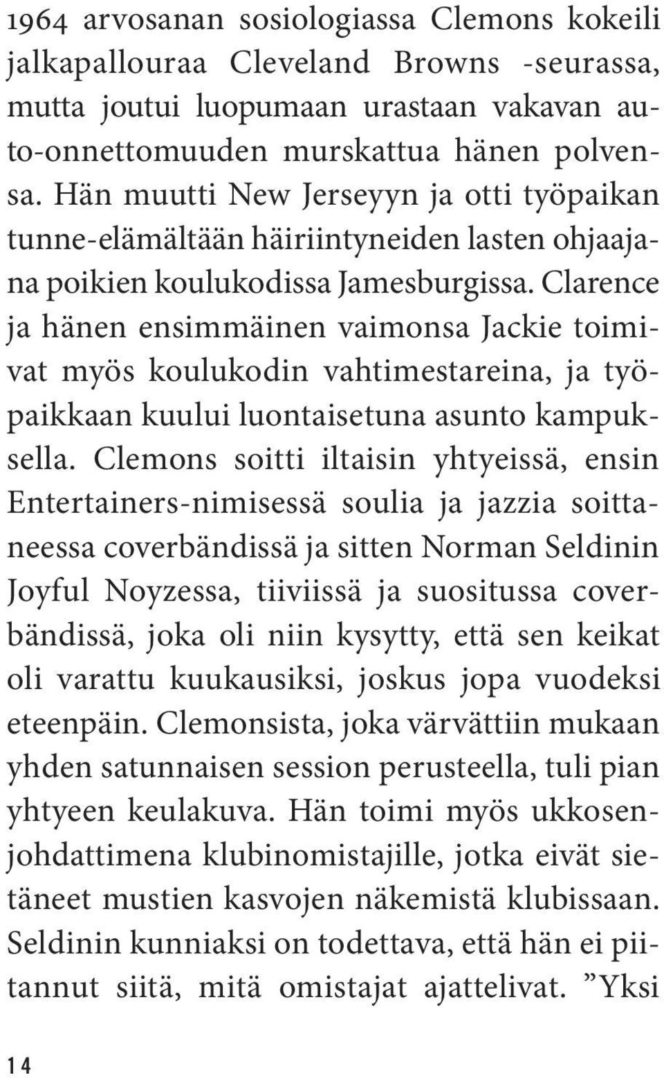 Clarence ja hänen ensimmäinen vaimonsa Jackie toimivat myös koulukodin vahtimestareina, ja työpaikkaan kuului luontaisetuna asunto kampuksella.