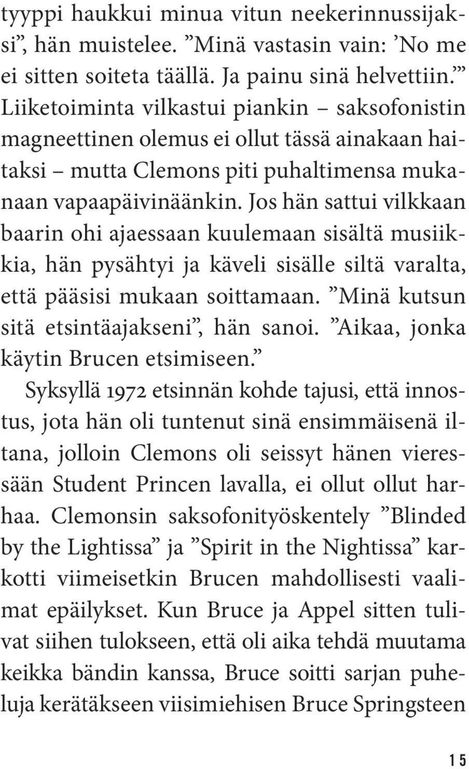 Jos hän sattui vilkkaan baarin ohi ajaessaan kuulemaan sisältä musiikkia, hän pysähtyi ja käveli sisälle siltä varalta, että pääsisi mukaan soittamaan. Minä kutsun sitä etsintäajakseni, hän sanoi.