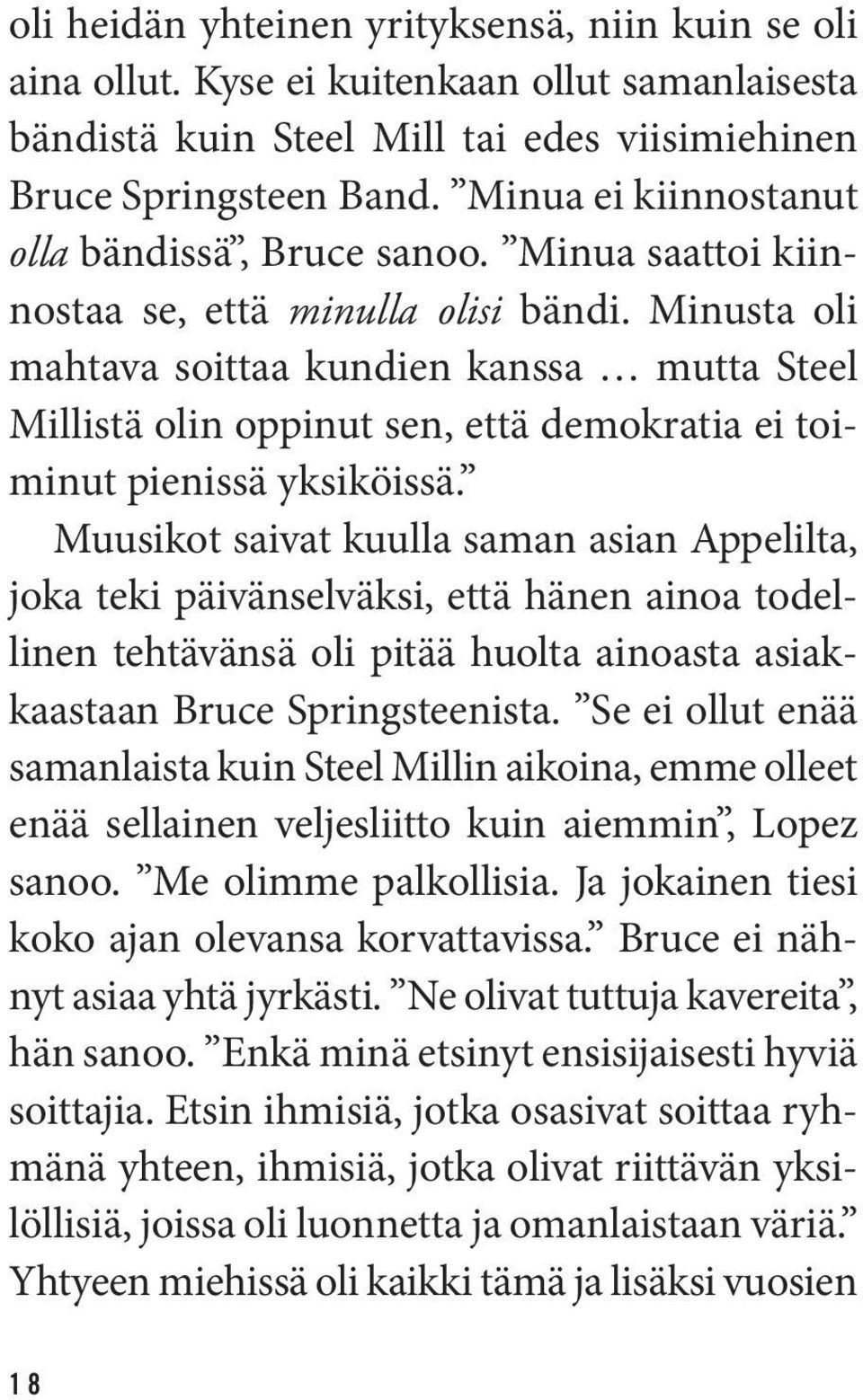 Minusta oli mahtava soittaa kundien kanssa mutta Steel Millistä olin oppinut sen, että demokratia ei toiminut pienissä yksiköissä.