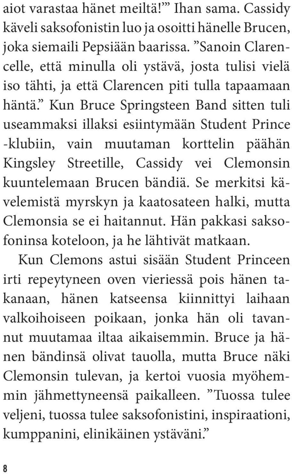 Kun Bruce Springsteen Band sitten tuli useammaksi illaksi esiintymään Student Prince -klubiin, vain muutaman korttelin päähän Kingsley Streetille, Cassidy vei Clemonsin kuuntelemaan Brucen bändiä.