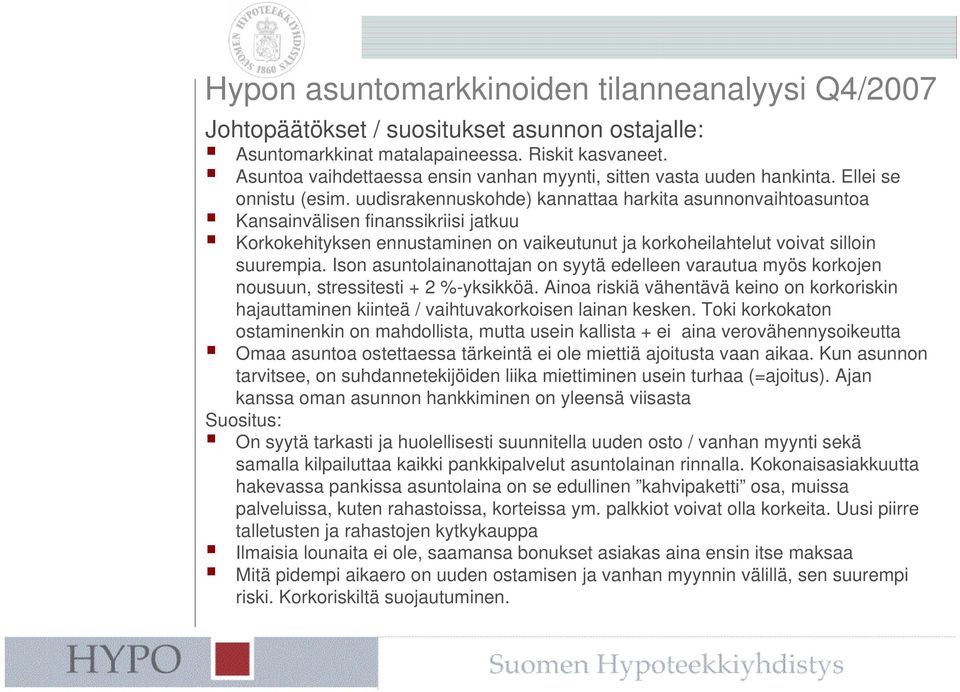 uudisrakennuskohde) kannattaa harkita asunnonvaihtoasuntoa Kansainvälisen finanssikriisi jatkuu Korkokehityksen ennustaminen on vaikeutunut ja korkoheilahtelut voivat silloin suurempia.