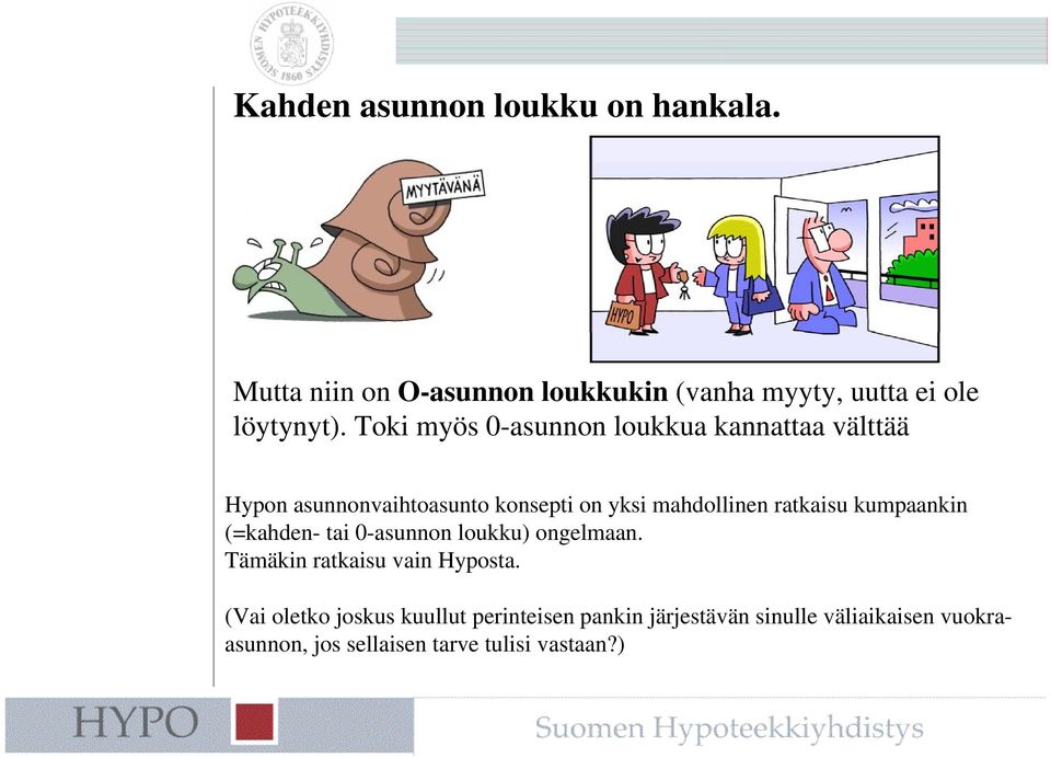 ratkaisu kumpaankin (=kahden- tai 0-asunnon loukku) ongelmaan. Tämäkin ratkaisu vain Hyposta.