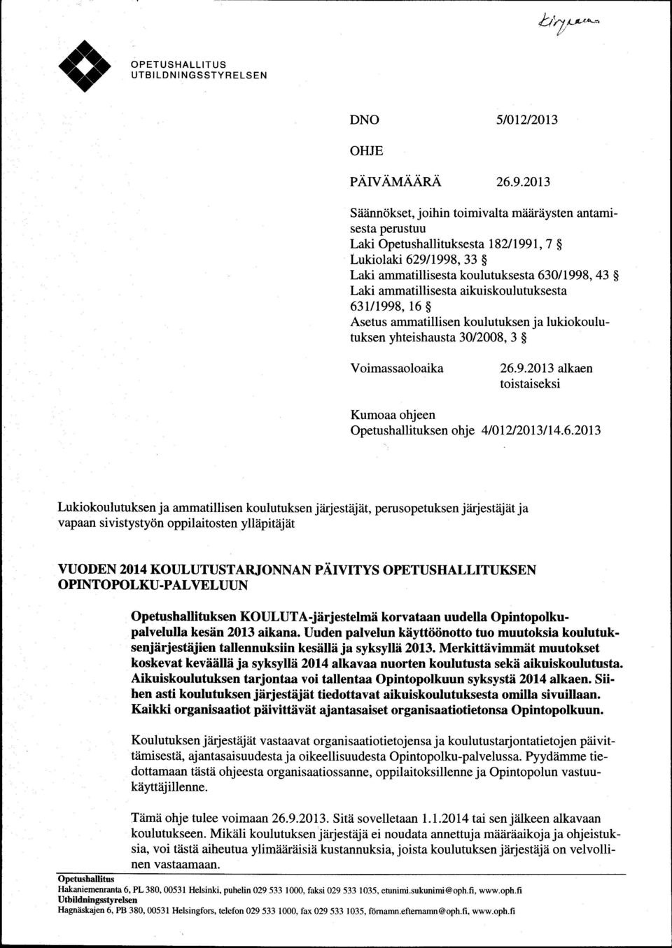 ikuiskoulutuksest 631/1998, 16 $ Asetus mmtillisen koulutuksen j lukiokoulutuksen yhteishust 30/2008, 3 $ Voimssoloik 26.9.2013 lken toistiseksi Kumo ohjeen Opetushllituksen ohje 4/O 12120 13 4.6.2013 Lukiokoulutuksen j mmtillisen koulutuksen jiirjestiijiit, perusopetuksen j?