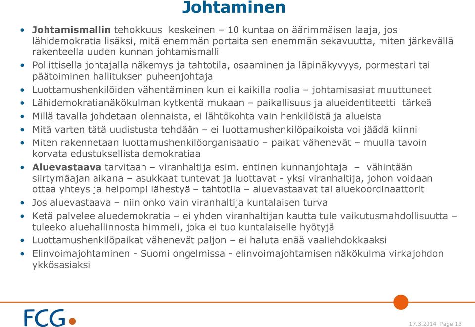 johtamisasiat muuttuneet Lähidemokratianäkökulman kytkentä mukaan paikallisuus ja alueidentiteetti tärkeä Millä tavalla johdetaan olennaista, ei lähtökohta vain henkilöistä ja alueista Mitä varten