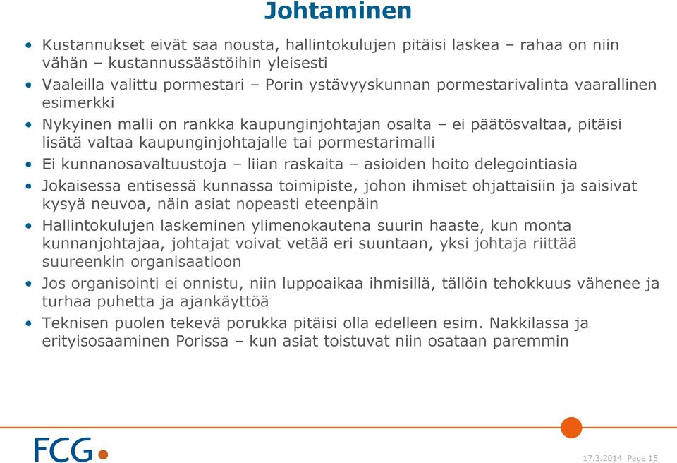 hoito delegointiasia Jokaisessa entisessä kunnassa toimipiste, johon ihmiset ohjattaisiin ja saisivat kysyä neuvoa, näin asiat nopeasti eteenpäin Hallintokulujen laskeminen ylimenokautena suurin